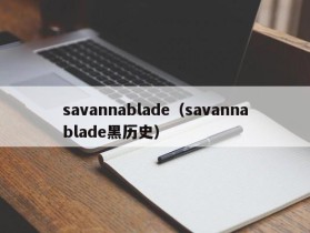 savannablade（savannablade黑历史）